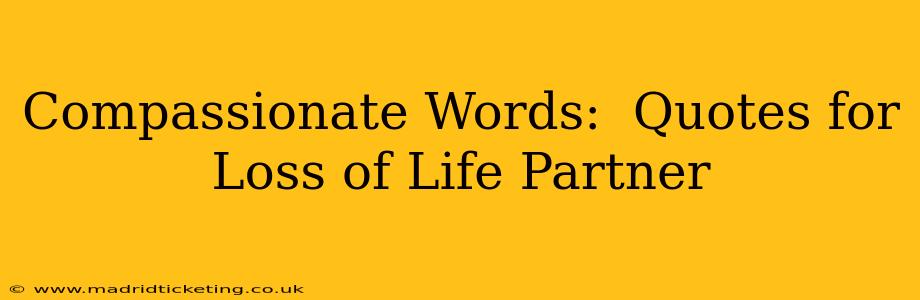 Compassionate Words:  Quotes for Loss of Life Partner