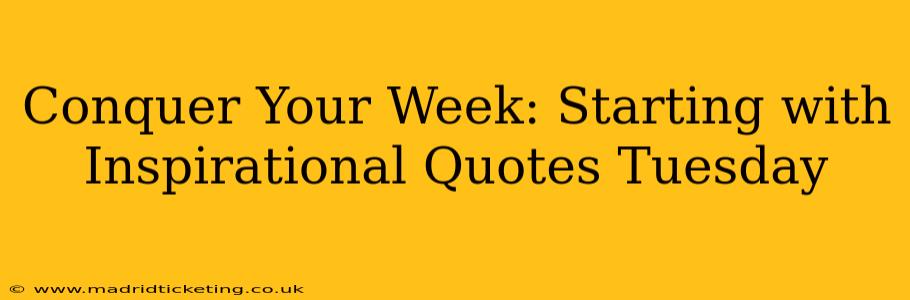 Conquer Your Week: Starting with Inspirational Quotes Tuesday