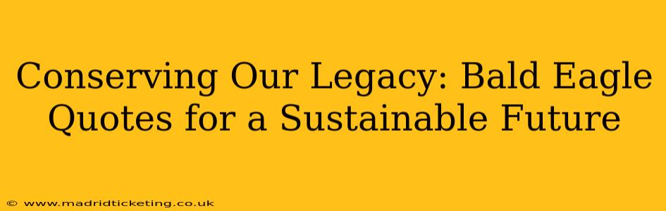Conserving Our Legacy: Bald Eagle Quotes for a Sustainable Future