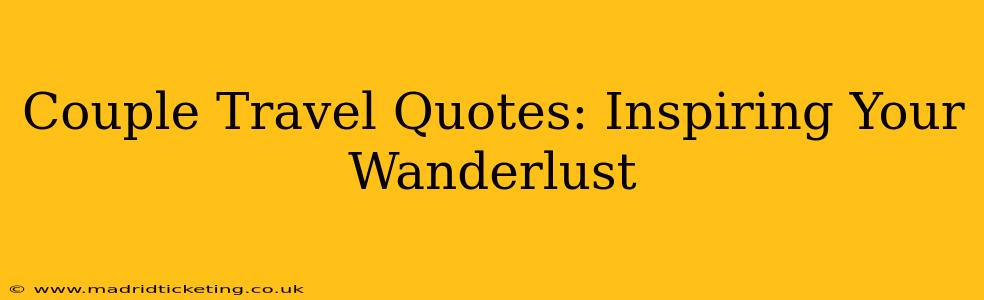 Couple Travel Quotes: Inspiring Your Wanderlust