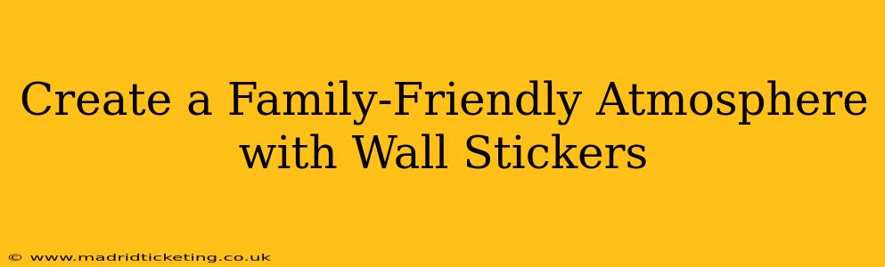 Create a Family-Friendly Atmosphere with Wall Stickers