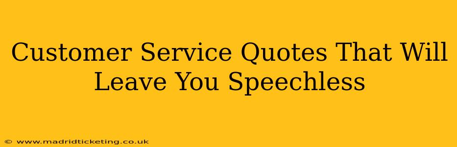 Customer Service Quotes That Will Leave You Speechless