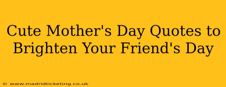 Cute Mother's Day Quotes to Brighten Your Friend's Day