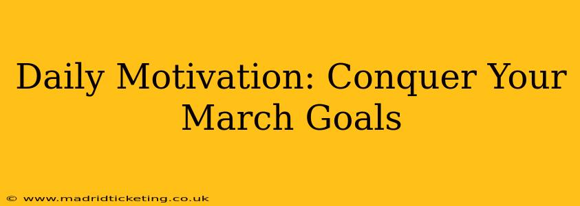 Daily Motivation: Conquer Your March Goals