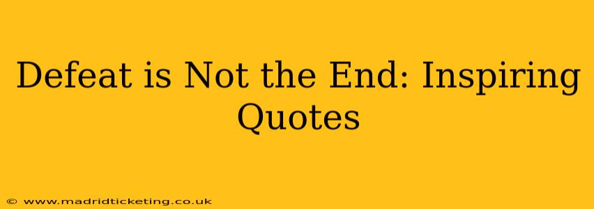 Defeat is Not the End: Inspiring Quotes