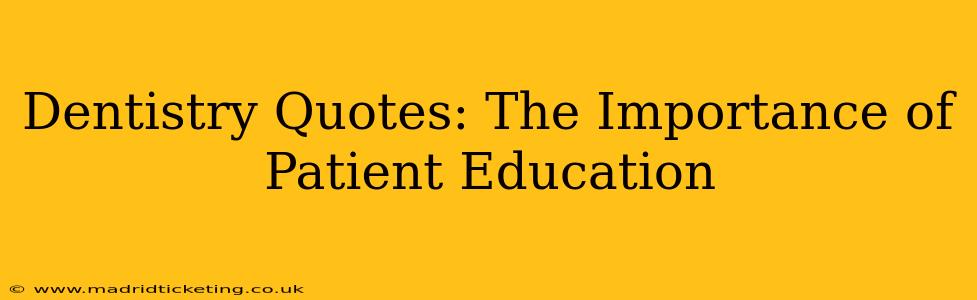 Dentistry Quotes: The Importance of Patient Education