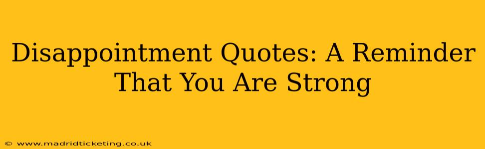 Disappointment Quotes: A Reminder That You Are Strong