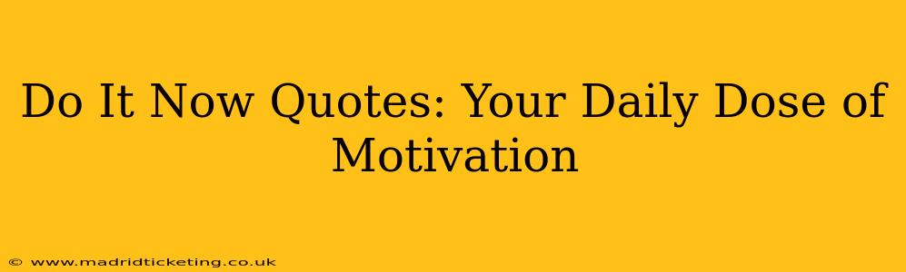 Do It Now Quotes: Your Daily Dose of Motivation
