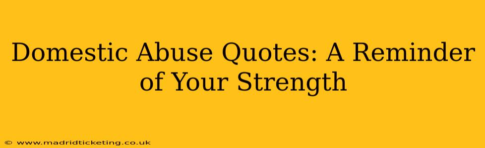 Domestic Abuse Quotes: A Reminder of Your Strength
