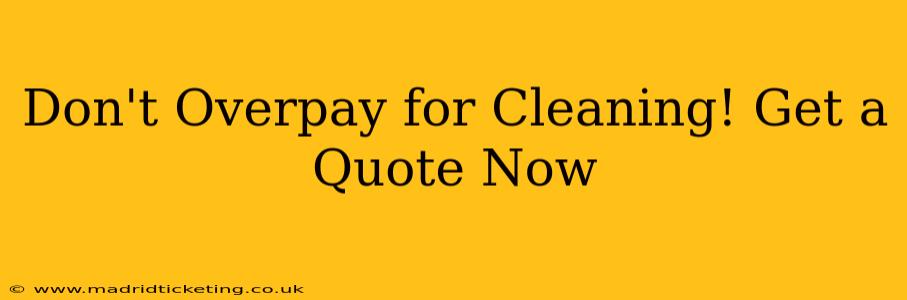 Don't Overpay for Cleaning! Get a Quote Now