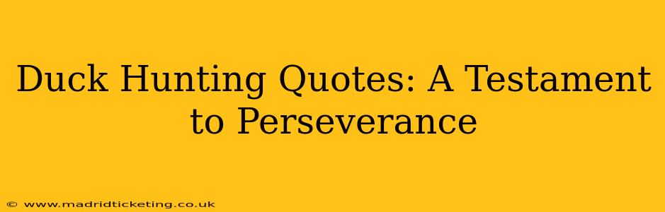 Duck Hunting Quotes: A Testament to Perseverance