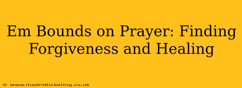 Em Bounds on Prayer: Finding Forgiveness and Healing