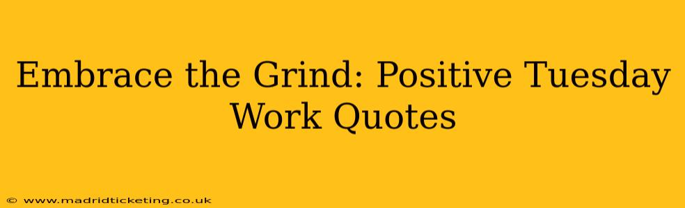 Embrace the Grind: Positive Tuesday Work Quotes