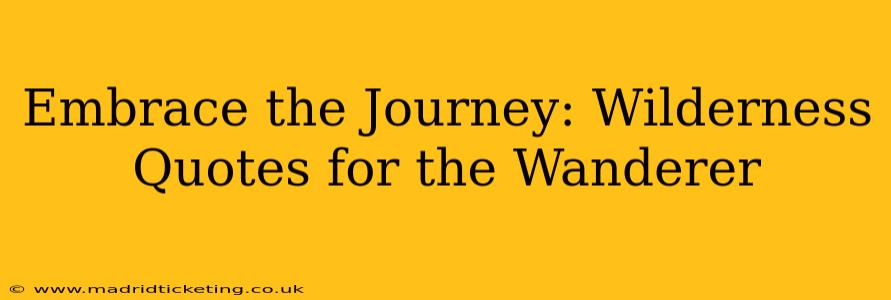 Embrace the Journey: Wilderness Quotes for the Wanderer