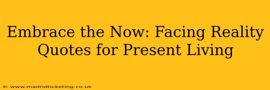 Embrace the Now: Facing Reality Quotes for Present Living