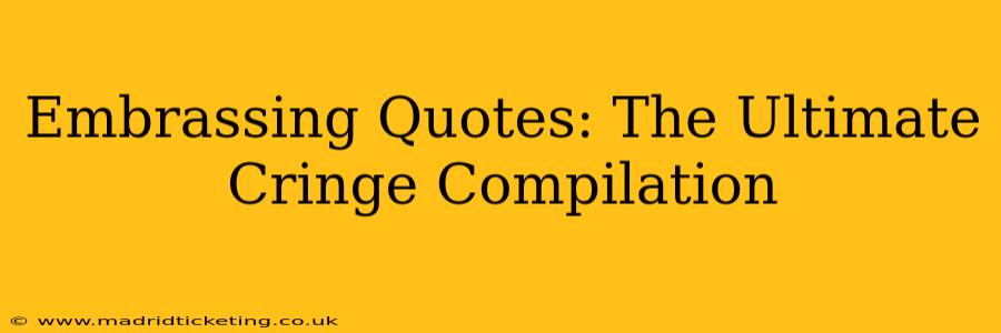 Embrassing Quotes: The Ultimate Cringe Compilation