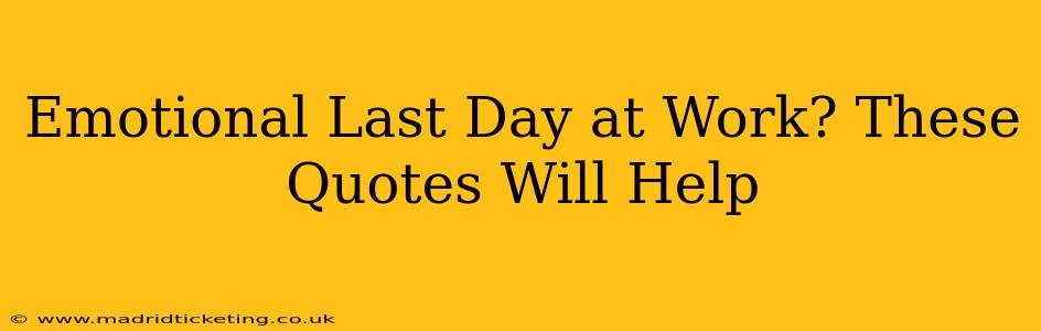 Emotional Last Day at Work? These Quotes Will Help
