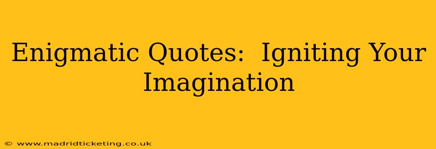 Enigmatic Quotes:  Igniting Your Imagination