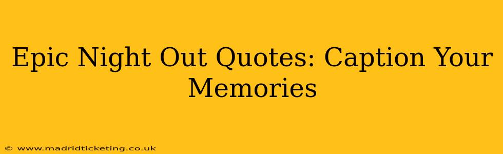 Epic Night Out Quotes: Caption Your Memories
