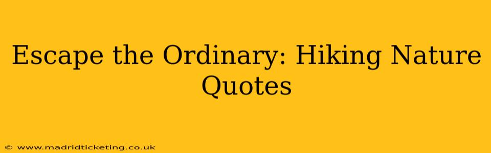 Escape the Ordinary: Hiking Nature Quotes