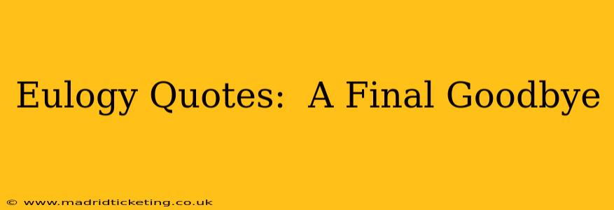 Eulogy Quotes:  A Final Goodbye