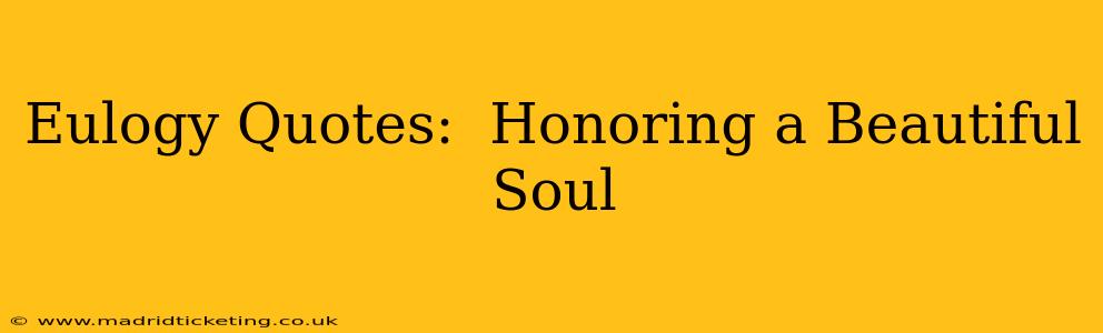 Eulogy Quotes:  Honoring a Beautiful Soul