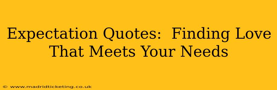 Expectation Quotes:  Finding Love That Meets Your Needs