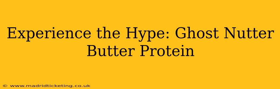 Experience the Hype: Ghost Nutter Butter Protein