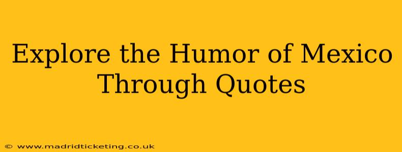 Explore the Humor of Mexico Through Quotes