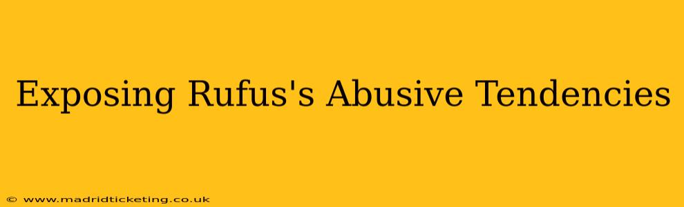 Exposing Rufus's Abusive Tendencies