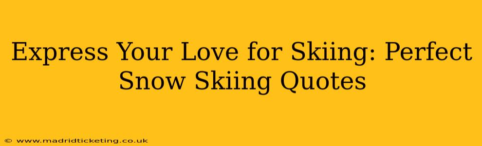 Express Your Love for Skiing: Perfect Snow Skiing Quotes