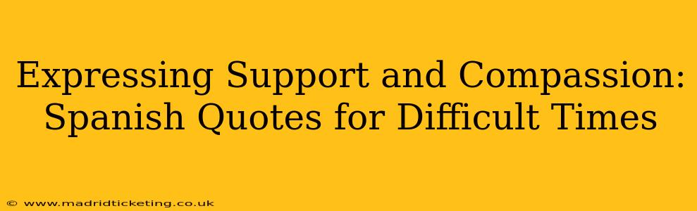 Expressing Support and Compassion: Spanish Quotes for Difficult Times
