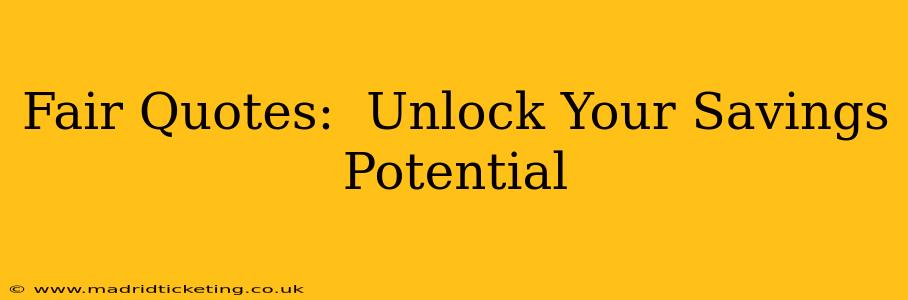Fair Quotes:  Unlock Your Savings Potential