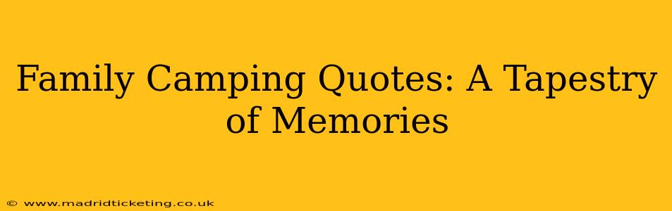 Family Camping Quotes: A Tapestry of Memories