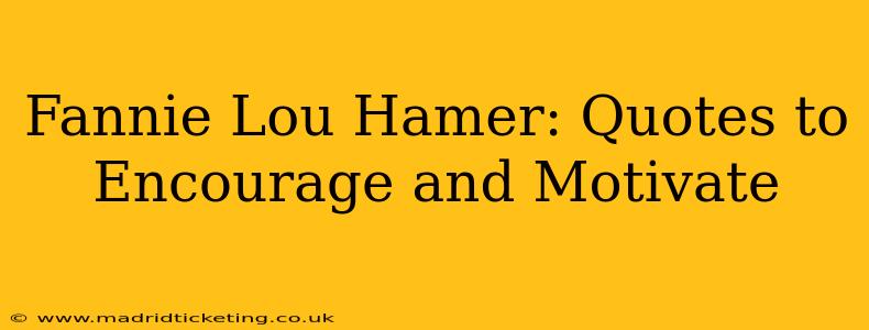 Fannie Lou Hamer: Quotes to Encourage and Motivate