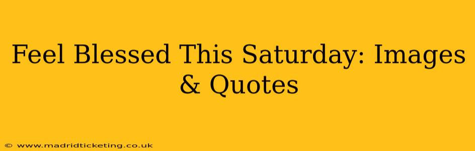 Feel Blessed This Saturday: Images & Quotes
