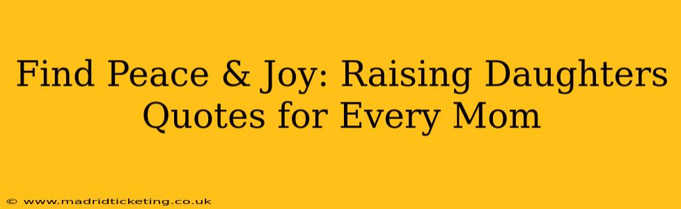 Find Peace & Joy: Raising Daughters Quotes for Every Mom