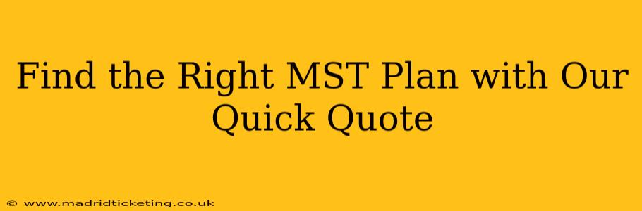 Find the Right MST Plan with Our Quick Quote