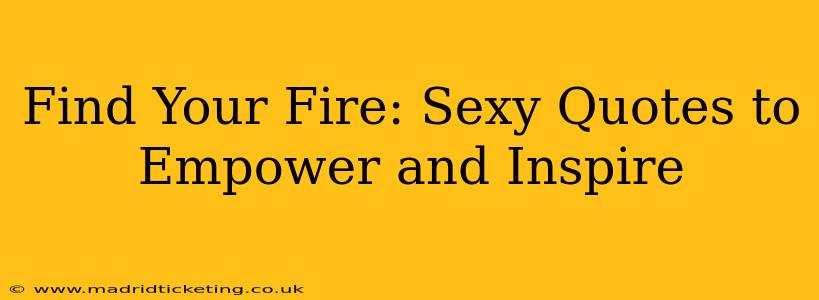 Find Your Fire: Sexy Quotes to Empower and Inspire