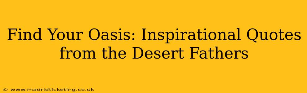 Find Your Oasis: Inspirational Quotes from the Desert Fathers