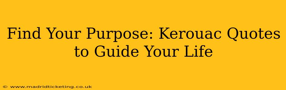 Find Your Purpose: Kerouac Quotes to Guide Your Life
