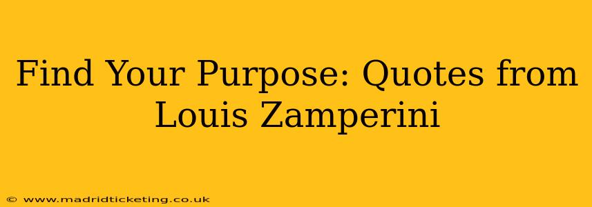 Find Your Purpose: Quotes from Louis Zamperini