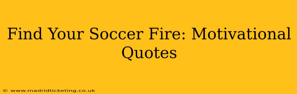 Find Your Soccer Fire: Motivational Quotes