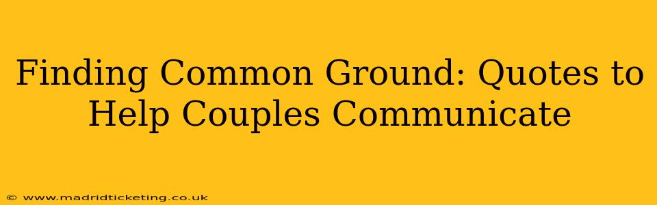 Finding Common Ground: Quotes to Help Couples Communicate