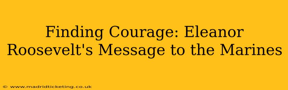 Finding Courage: Eleanor Roosevelt's Message to the Marines