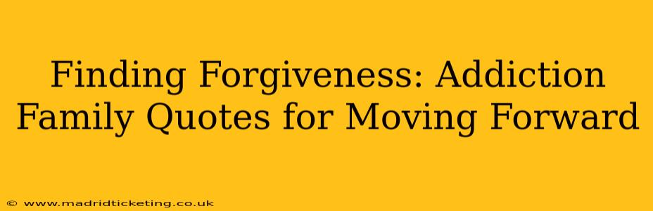 Finding Forgiveness: Addiction Family Quotes for Moving Forward