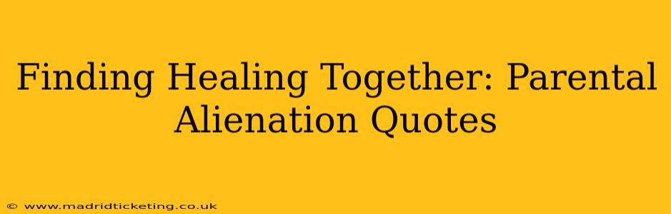 Finding Healing Together: Parental Alienation Quotes