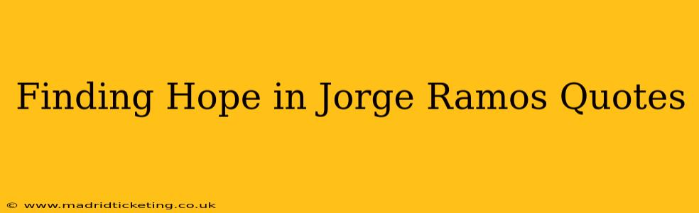 Finding Hope in Jorge Ramos Quotes