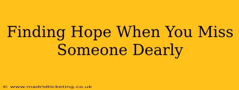 Finding Hope When You Miss Someone Dearly