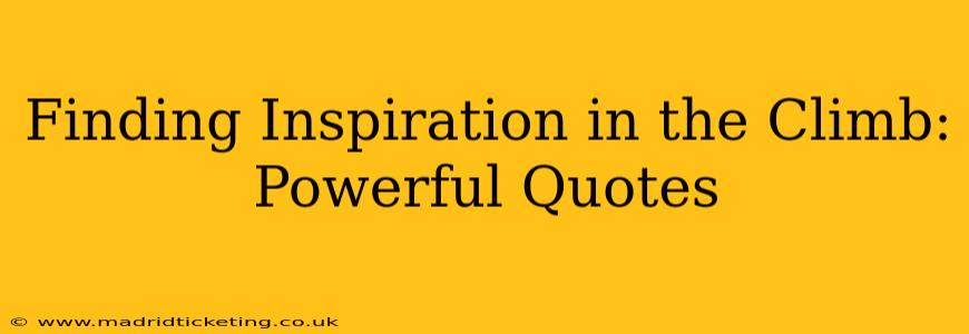 Finding Inspiration in the Climb: Powerful Quotes